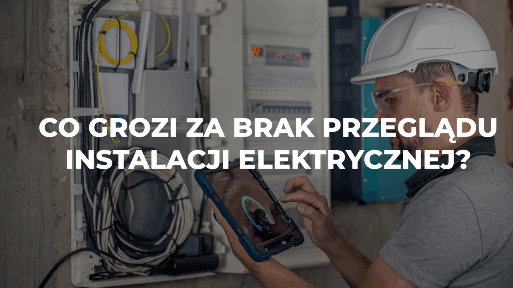Co grozi za brak przeglądu instalacji elektrycznej?