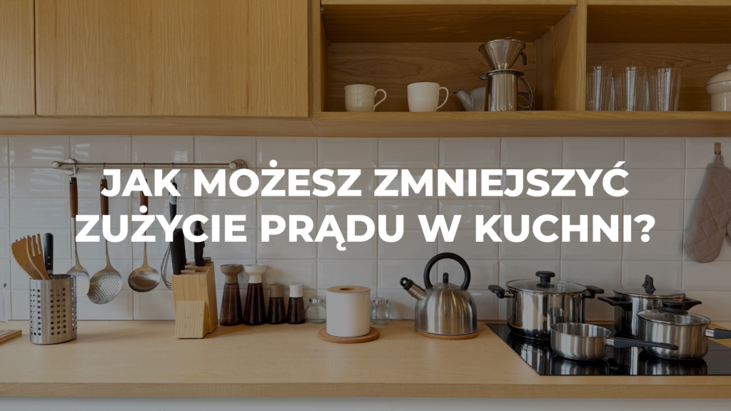 Jak możesz zmniejszyć zużycie prądu w kuchni?
