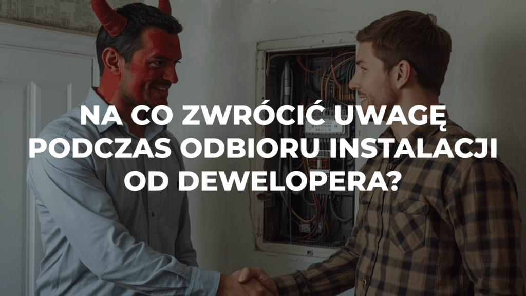Na co zwrócić uwagę podczas odbioru instalacji od dewelopera?