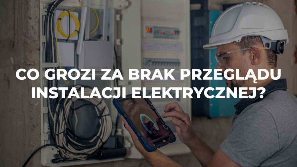 Co grozi za brak przeglądu instalacji elektrycznej?